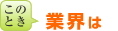 このとき業界は